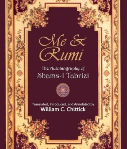 Me & Rumi The Autobiography Of Shams i Tabrizi By William C. Chittick (book)